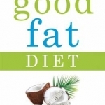 The Good Fat Diet: Lose Weight and Feel Great with the Delicious, Science-Based Coconut Diet