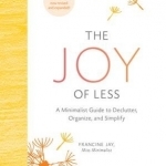 The Joy of Less: A Minimalist Guide to Declutter, Organize, and Simplify