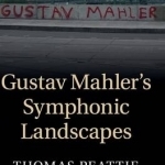 Gustav Mahler&#039;s Symphonic Landscapes