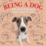 Being a Dog: The World from Your Dog&#039;s Point of View