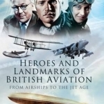 Heroes and Landmarks of British Aviation: from Airships to the Jet Age