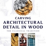 Carving Architectural Detail in Wood: The Classical Tradition