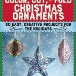 Color, Cut, and Fold Christmas Ornaments: 30 Easy, Creative Projects for the Holidays