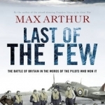 Last of the Few: The Battle of Britain in the Words of the Pilots Who Won it
