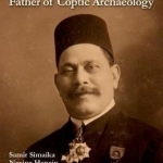 Marcus Simaika Pasha: Father of Coptic Archaeology