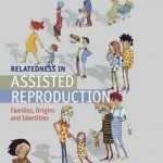Relatedness in Assisted Reproduction: Families, Origins and Identities