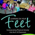 Learning on Your Feet: Incorporating Physical Activity into the K-8 Classroom