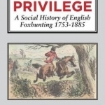 Peculiar Privilege: A Social History of English Foxhunting, 1753-1885