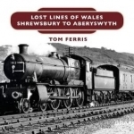 Lost Lines: Shrewsbury to Aberystwyth