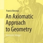 An Axiomatic Approach to Geometry: Geometric Trilogy I