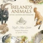 Ireland&#039;s Animals: Myths, Legends &amp; Folklore