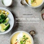Seven Spoons: My Favorite Recipes for Every and Any Day