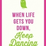 When Life Gets You Down, Keep Dancing