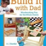 Build it with Dad: 24 Fun &amp; Easy Projects You Can Do Together