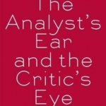 The Analyst&#039;s Ear and the Critic&#039;s Eye: Rethinking Psychoanalysis and Literature