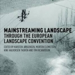 The Mainstreaming Landscape Through the European Landscape Convention: Concept, Policy and Practice