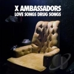 Love Songs Drug Songs by X Ambassadors