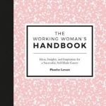 The Working Woman&#039;s Handbook: Ideas, Insights and Inspiration for a Successful, Self-Made Career