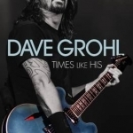 Dave Grohl: Times Like His: Foo Fighters, Nirvana and Other Misadventures