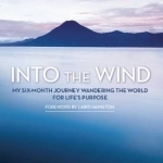 Into the Wind: My Six-Month Journey Wandering the World for Life&#039;s Purpose