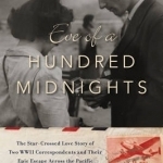 Eve of a Hundred Midnights: The Star-Crossed Love Story of Two WWII Correspondents and Their Epic Escape Across the Pacific