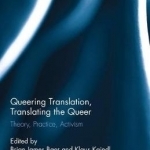 Queering Translation, Translating the Queer: Theory, Practice, Activism