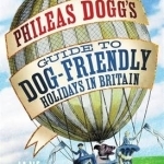 Phileas Dogg&#039;s Guide to Dog Friendly Holidays in Britain: A Holidaying Hound&#039;s Guide to the British Isles