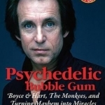 Psychedelic Bubble Gum: Boyce &amp; Hart, the Monkees, and Turning Mayhem into Miracles