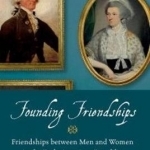 Founding Friendships: Friendships Between Men and Women in the Early American Republic