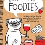 Doodling for Foodies: 50 Delectable Doodle Prompts and Creative Exercises for Food Aficionados