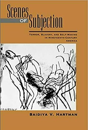 Scenes of Subjection: Terror, Slavery and Self-Making in Nineteenth-Century America