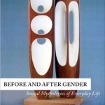 Before and After Gender - Sexual Mythologies of Everyday Life