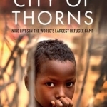 City of Thorns: Nine Lives in the World&#039;s Largest Refugee Camp