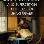 Spectacular Science, Technology and Superstition in the Age of Shakespeare