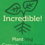 Incredible! Plant Veg, Grow a Revolution