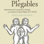 Cuerpos Plegables: Anatomias de la Excepcion en Espana y en America Latina (Siglos XVI-XVIII)