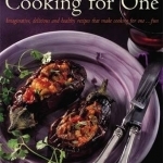 Everyday Cooking For One: Imaginative, Delicious and Healthy Recipes That Make Cooking for One ... Fun