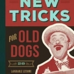 New Tricks for Old Dogs: 28 Laughable Lessons for People Too Stiff to Change ... or Bend ... or Move