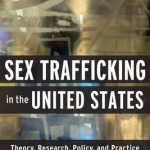 Sex Trafficking in the United States: Theory, Research, Policy, and Practice