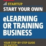 Start Your Own Elearning or Training Business: Your Step-by-Step Guide to Success
