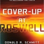 Cover-Up at Roswell: Exposing the 70-Year Conspiracy to Suppress the Truth