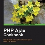 PHP Ajax Cookbook: Over 60 Simple but Incredibly Effective Recipes to Ajaxify PHP Websites