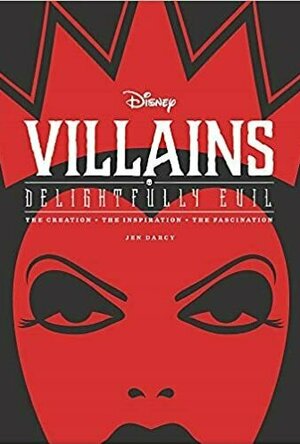 Disney Villains: Delightfully Evil: The Creation • The Inspiration • The Fascination