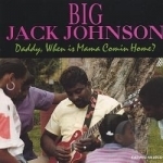 Daddy, When Is Mama Comin&#039; Home by Big Jack Johnson
