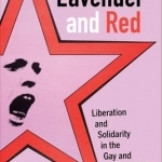 Lavender and Red: Liberation and Solidarity in the Gay and Lesbian Left