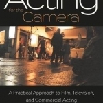 The Science &amp; Art of Acting for the Camera: A Practical Approach to Film, Television, and Commercial Acting