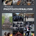 Practical Photojournalism: A Professional Guide