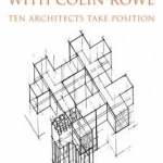 Reckoning with Colin Rowe: Ten Architects Take Position