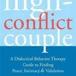 The High-Conflict Couple: A Dialectical Behaviour Therapy Guide to Finding Peace, Intimacy &amp; Validation