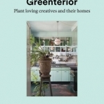 Greenterior: Plant Loving Creatives and Their Homes